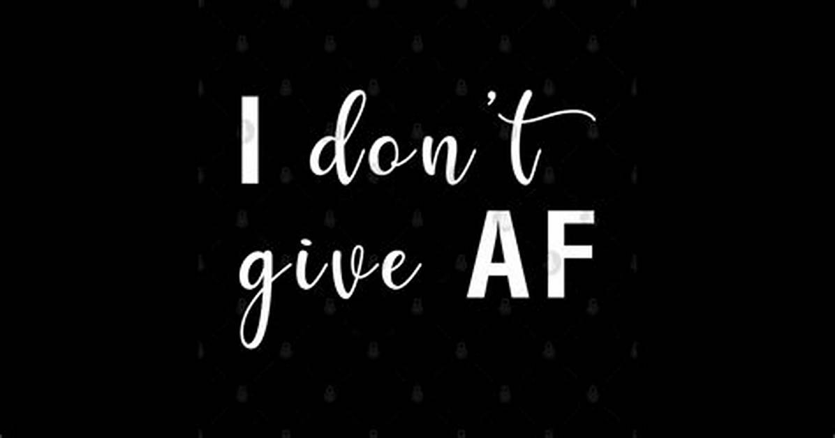I Don't Give Af