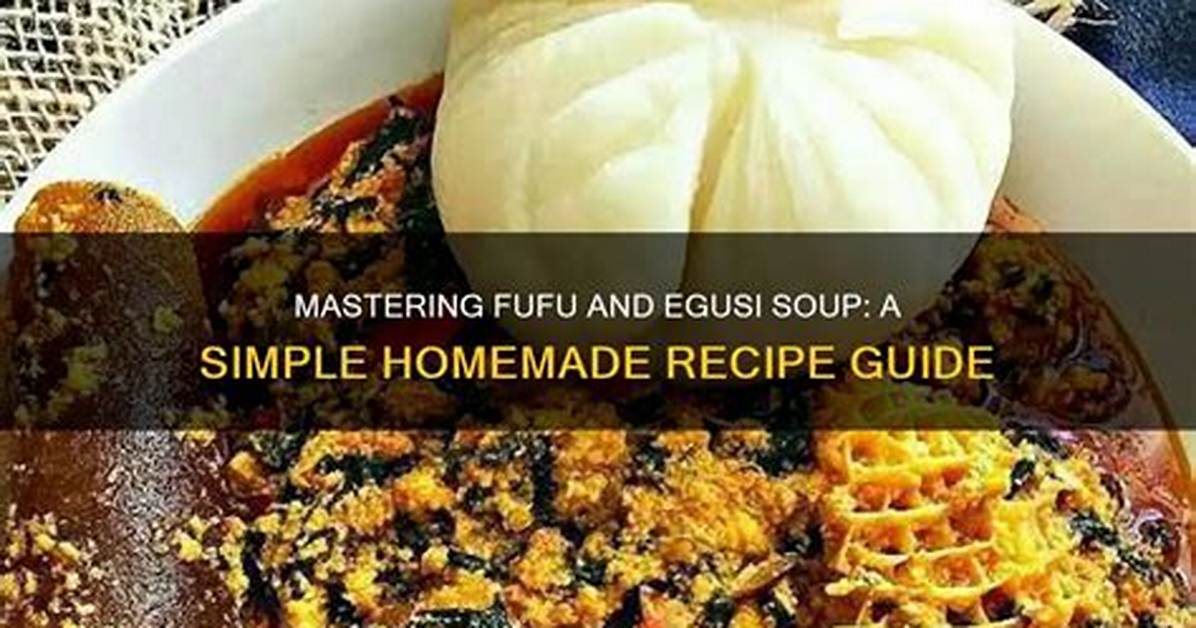 The Ultimate Guide to Fufu with Egusi Traditional Recipe Ingredients And